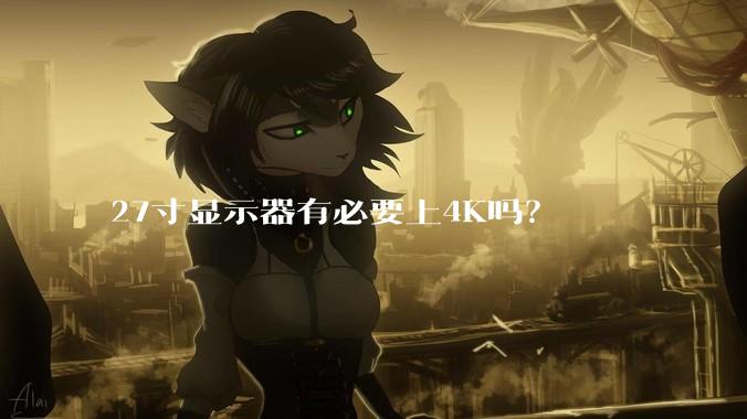 27寸显示器有必要上4K吗？