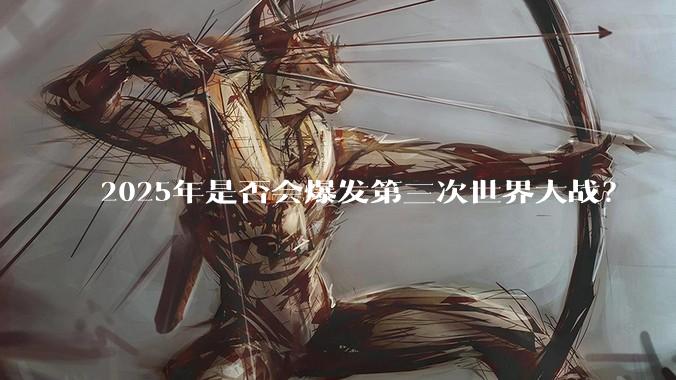 2025年是否会爆发第三次世界大战？