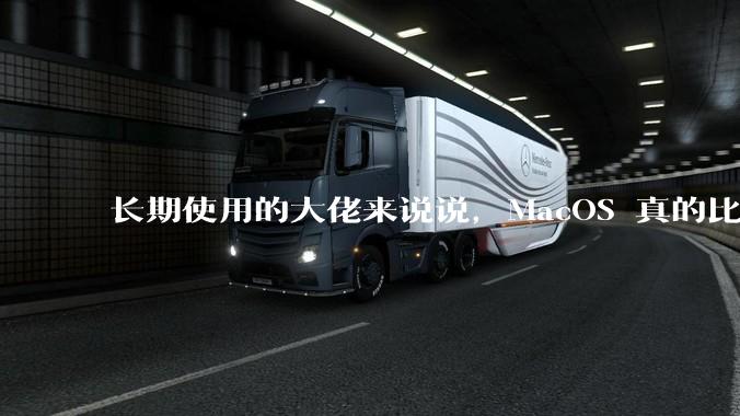 长期使用的大佬来说说，MacOS 真的比 Windows 稳定吗？