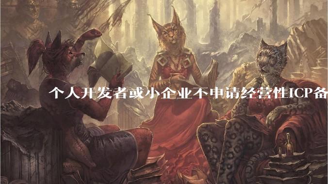 个人开发者或小企业不申请经营性ICP备案，怎样开发APP盈利?