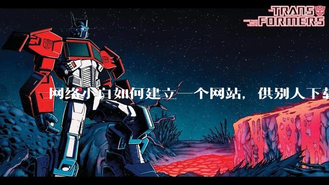 网络小白如何建立一个网站，供别人下载文件（主要是PDF和MP3）?