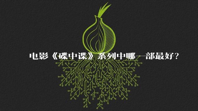 电影《碟中谍》系列中哪一部最好？